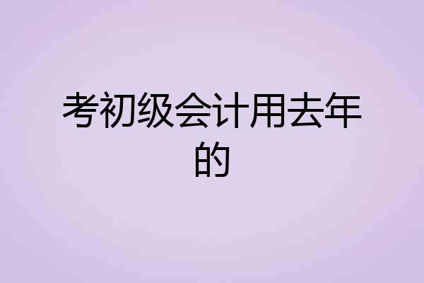 考初级会计用去年的