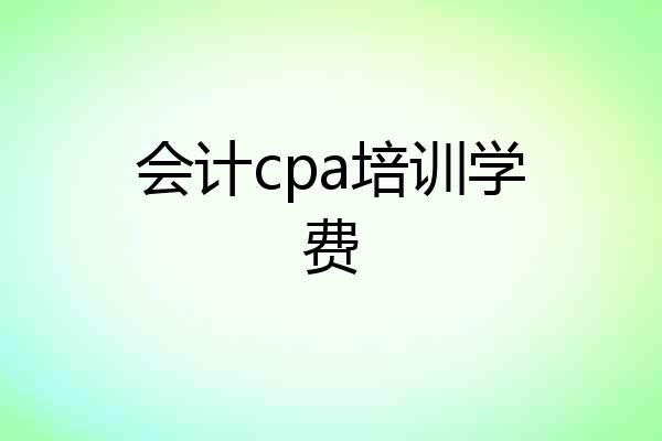 会计cpa培训学费