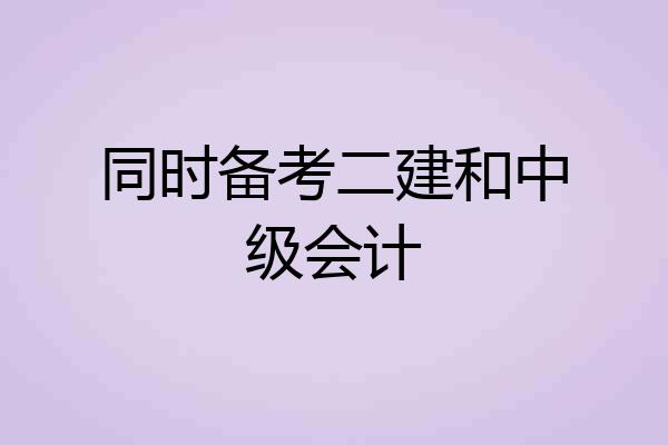 同时备考二建和中级会计