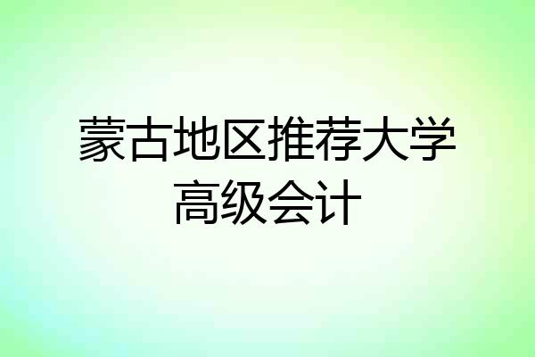 蒙古地区推荐大学高级会计
