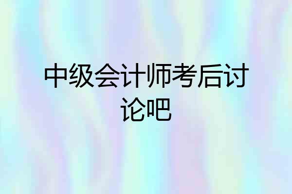 中级会计师考后讨论吧