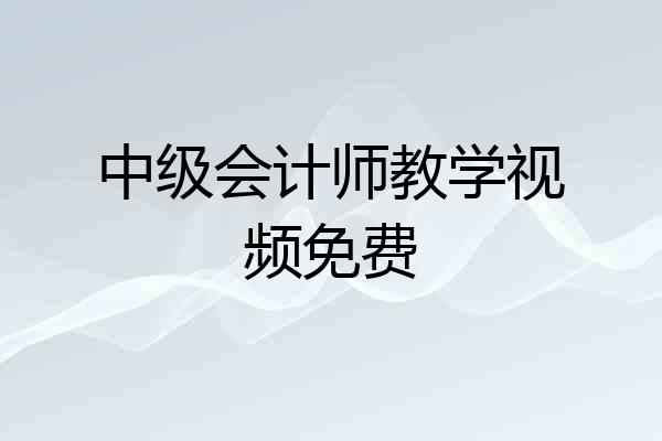 中级会计师教学视频免费