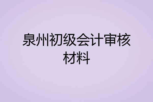 泉州初级会计审核材料