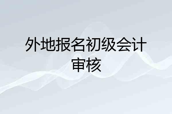 外地报名初级会计审核