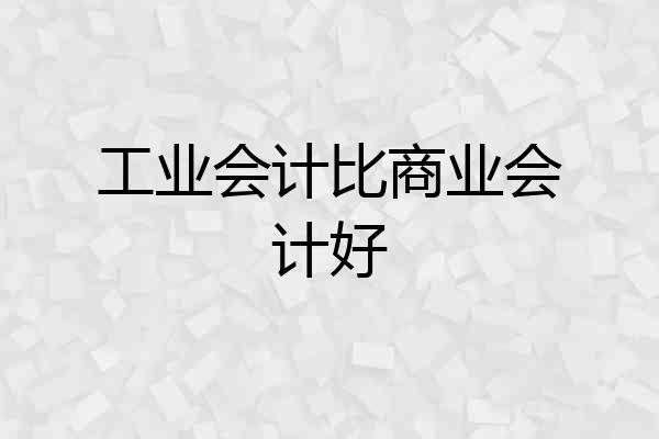 工业会计比商业会计好