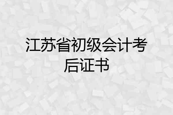 江苏省初级会计考后证书