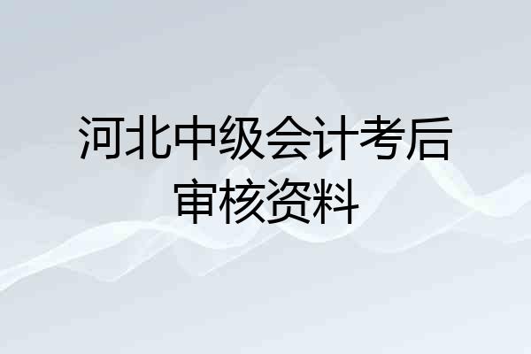 河北中级会计考后审核资料