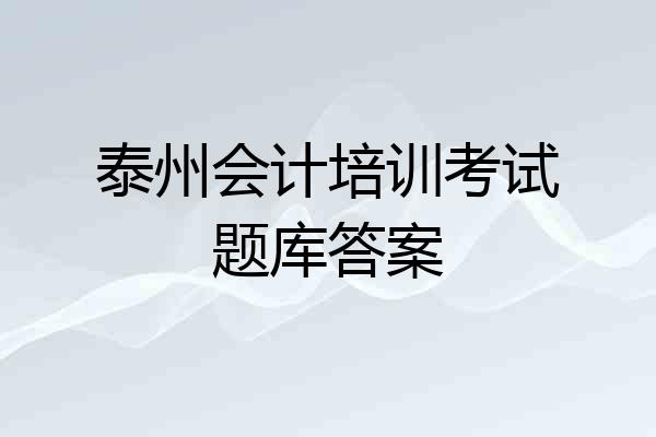 泰州会计培训考试题库答案
