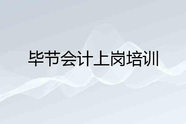 毕节会计上岗培训