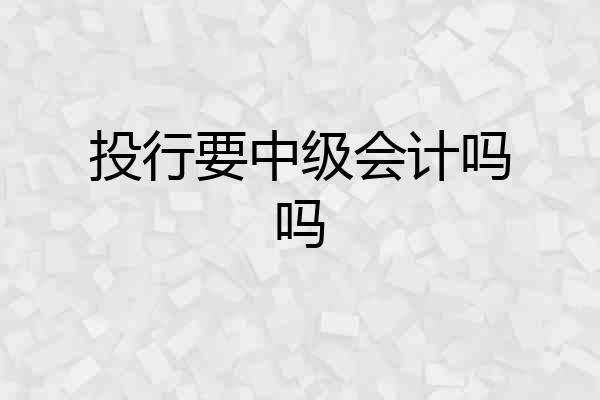 投行要中级会计吗吗
