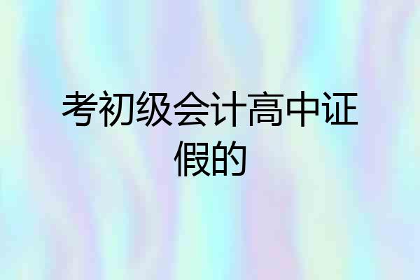 考初级会计高中证假的