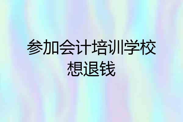 参加会计培训学校想退钱
