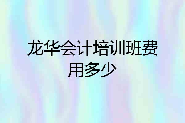 龙华会计培训班费用多少