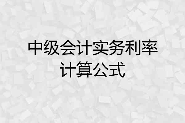 中级会计实务利率计算公式