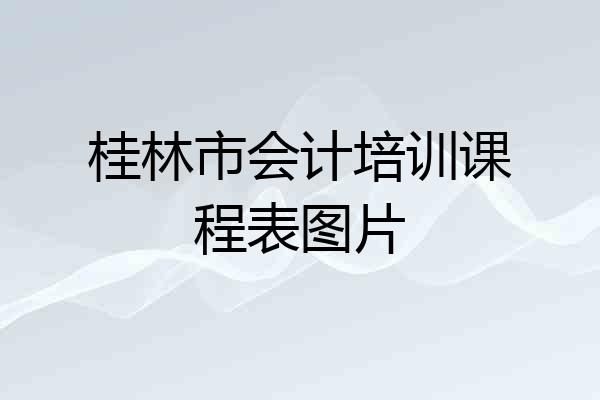 桂林市会计培训课程表图片