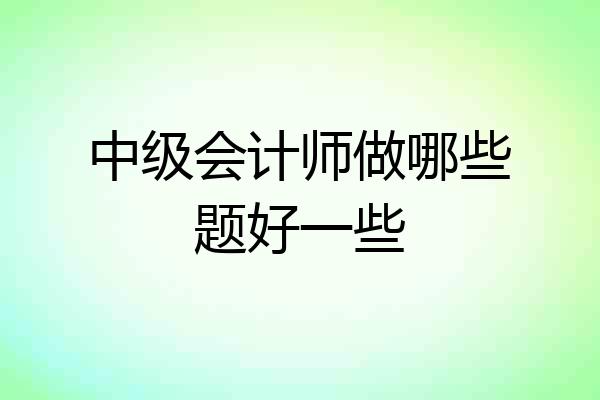 中级会计师做哪些题好一些