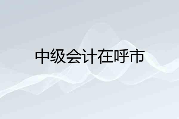 中级会计在呼市