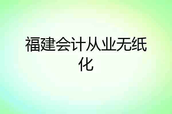 福建会计从业无纸化