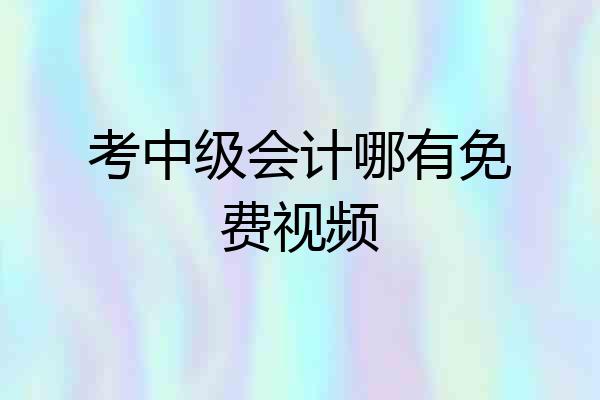 考中级会计哪有免费视频