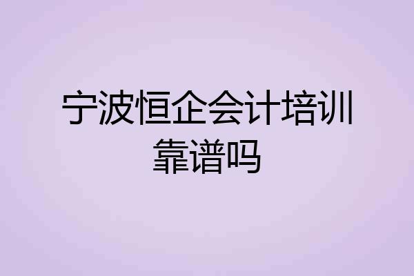 宁波恒企会计培训靠谱吗