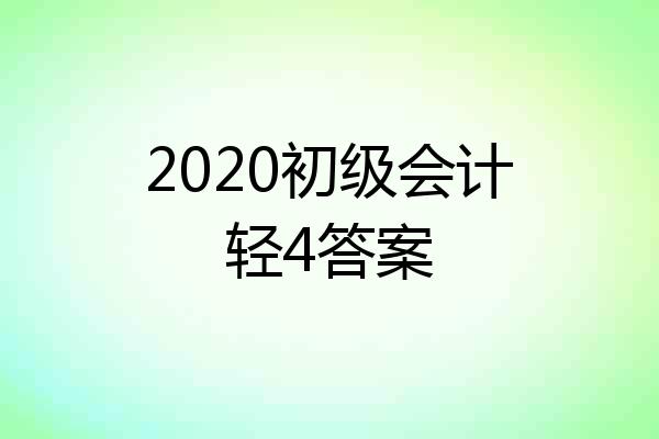 2020初级会计轻4答案