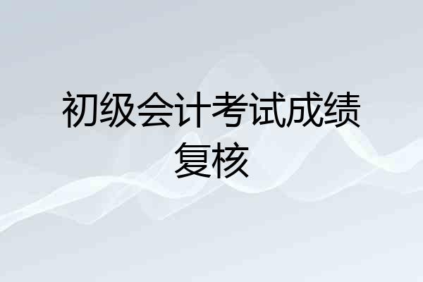 初级会计考试成绩复核