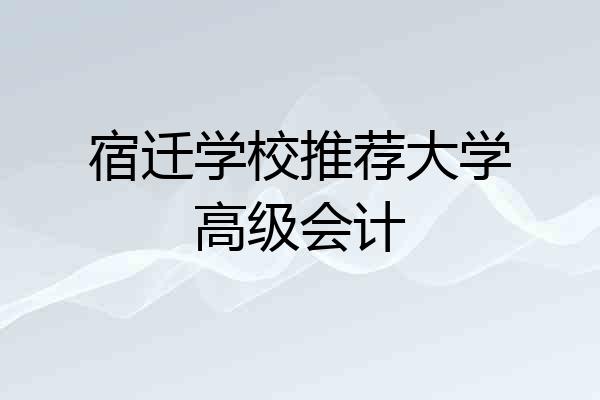 宿迁学校推荐大学高级会计