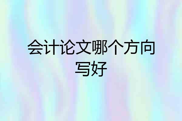 会计论文哪个方向写好