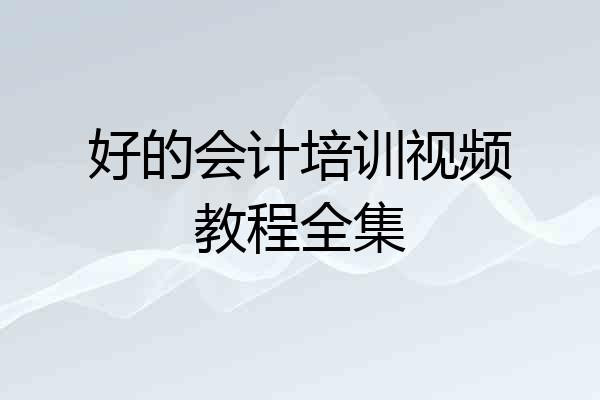 好的会计培训视频教程全集