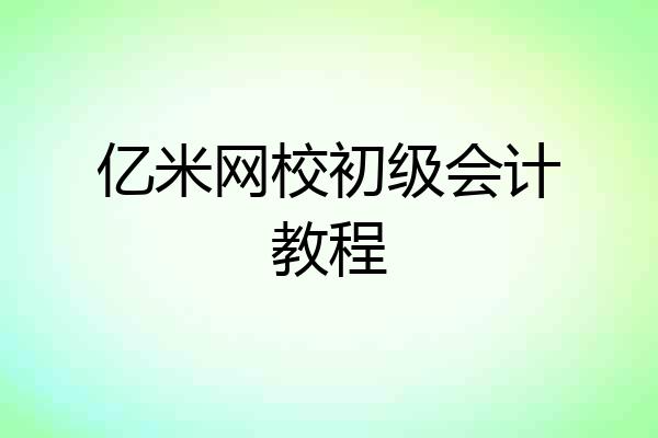 亿米网校初级会计教程