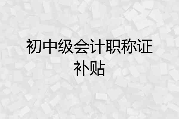 初中级会计职称证补贴