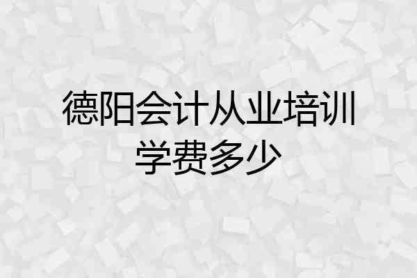 德阳会计从业培训学费多少