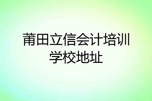 莆田立信会计培训学校地址