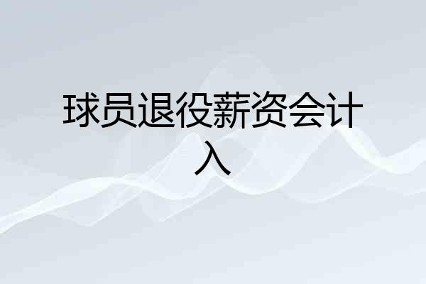 球员退役薪资会计入