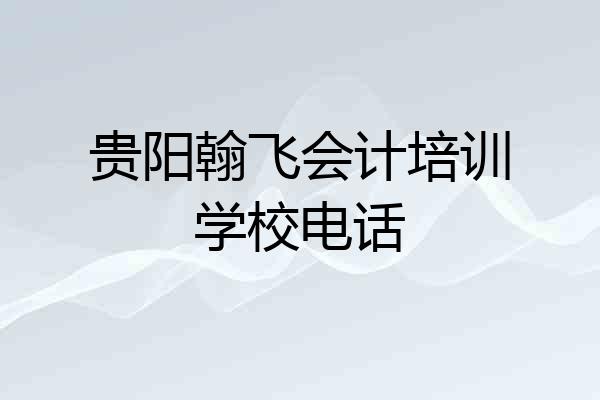 贵阳翰飞会计培训学校电话