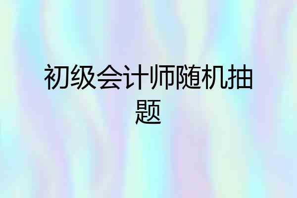 初级会计师随机抽题
