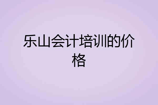 乐山会计培训的价格