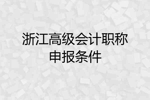 浙江高级会计职称申报条件