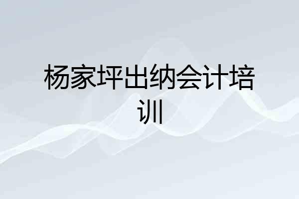杨家坪出纳会计培训