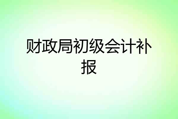 财政局初级会计补报