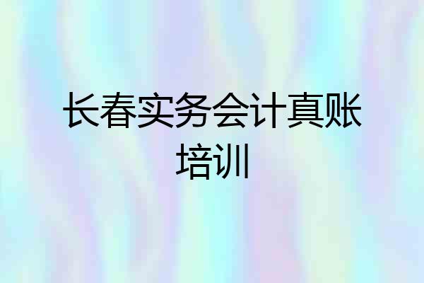 长春实务会计真账培训