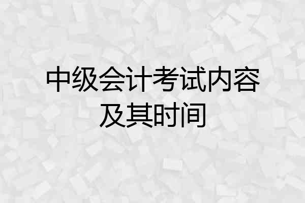 中级会计考试内容及其时间