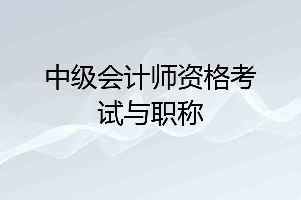 中级会计师资格考试与职称