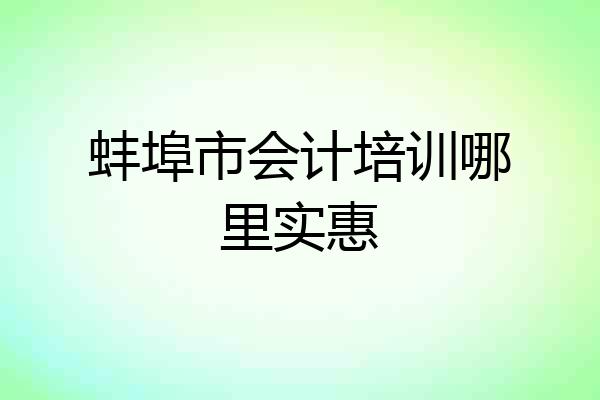 蚌埠市会计培训哪里实惠