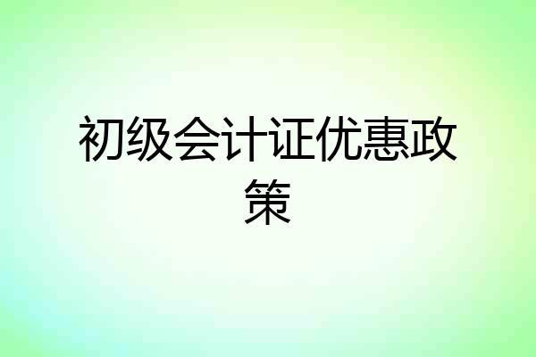 初级会计证优惠政策