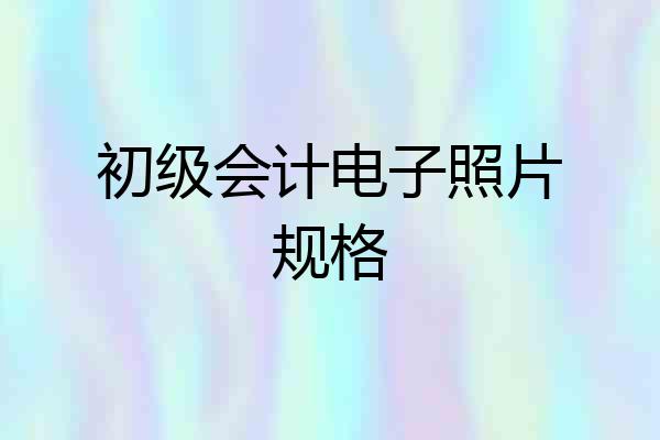 初级会计电子照片规格