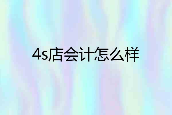 4s店会计怎么样
