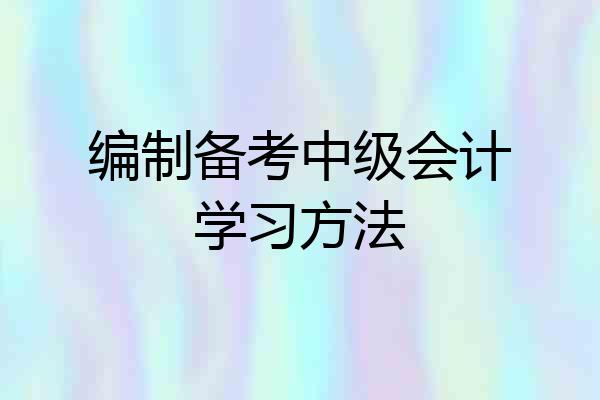 编制备考中级会计学习方法