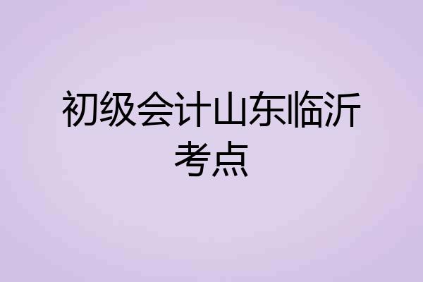 初级会计山东临沂考点