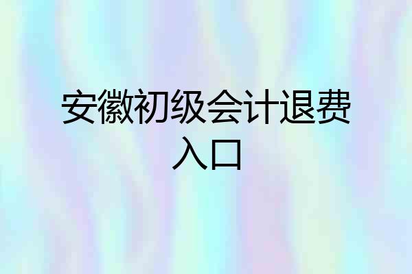 安徽初级会计退费入口